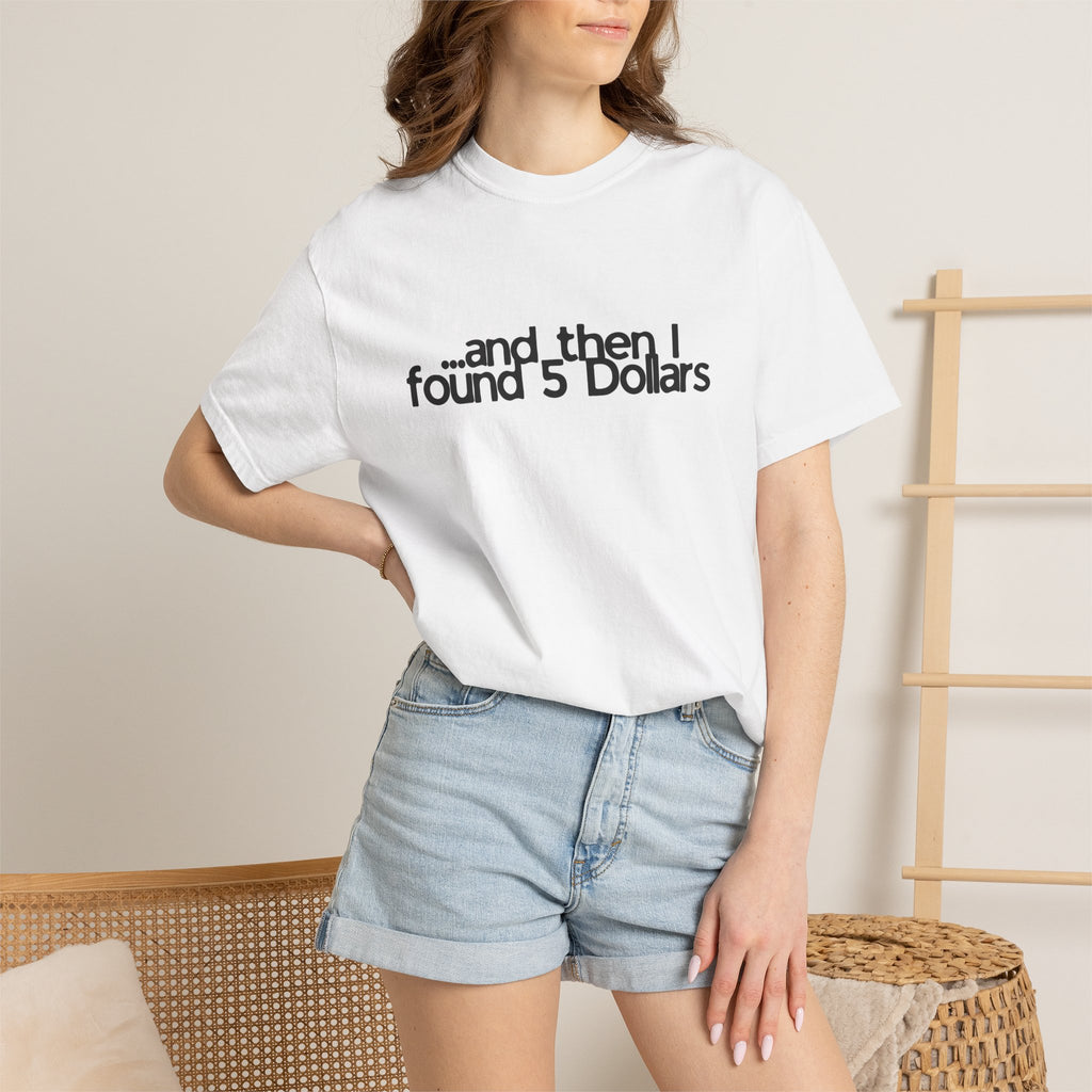 And Then I Found 5 Dollars — Funny Quote T-Shirt