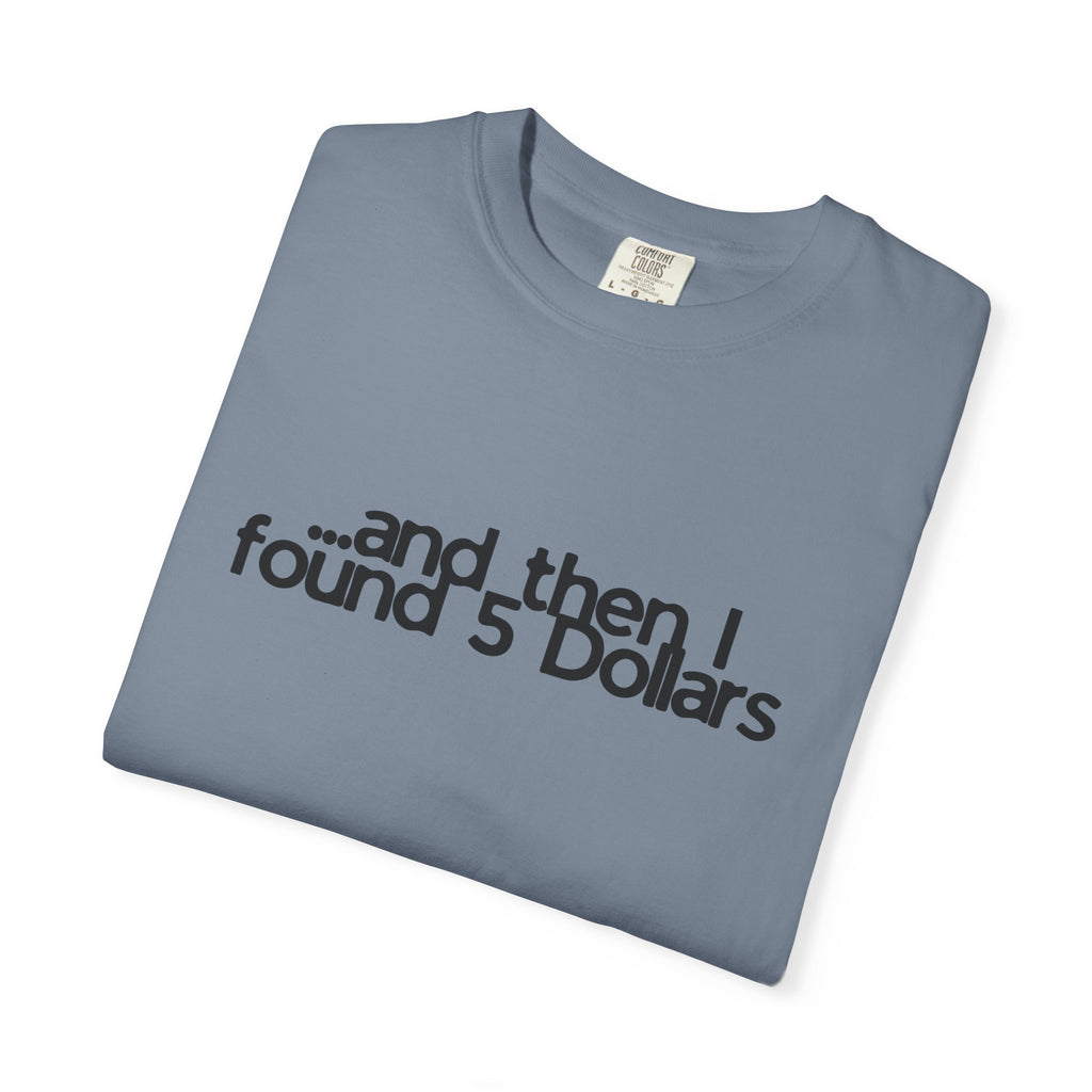 And Then I Found 5 Dollars — Funny Quote T-Shirt